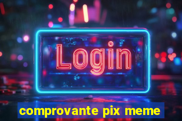 comprovante pix meme