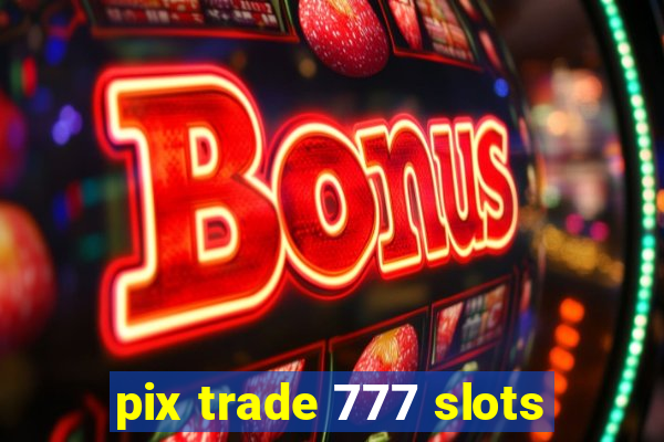 pix trade 777 slots