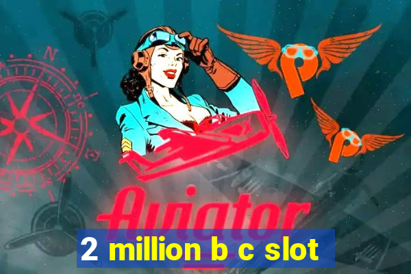 2 million b c slot