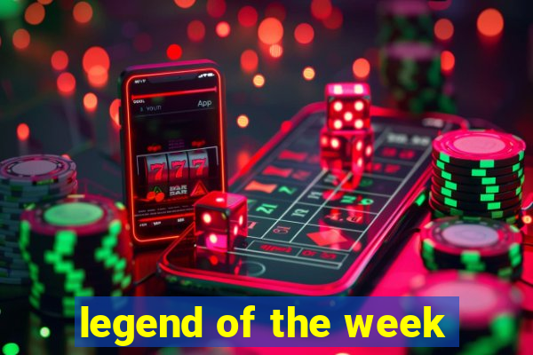 legend of the week