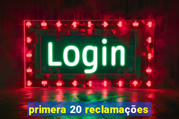 primera 20 reclamações