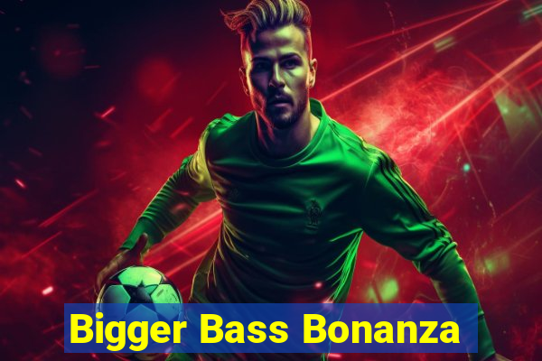 Bigger Bass Bonanza