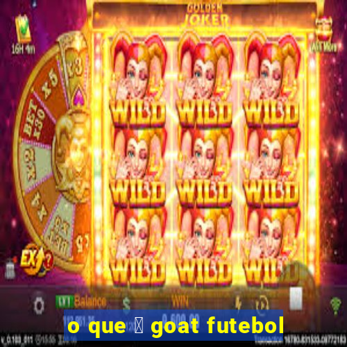 o que 茅 goat futebol