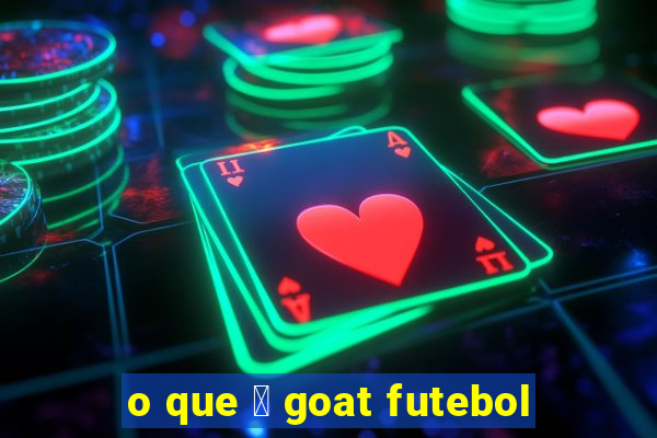 o que 茅 goat futebol