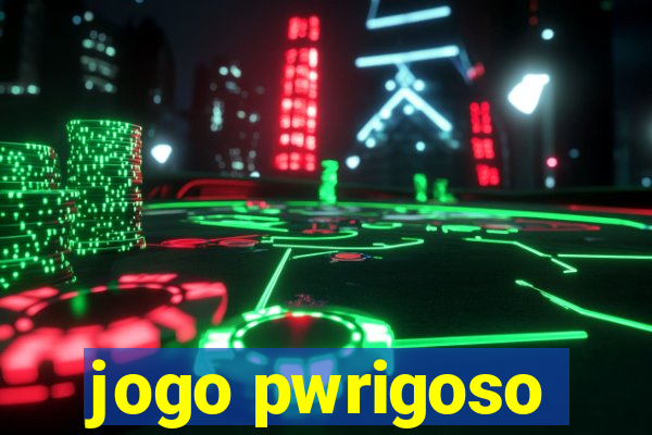 jogo pwrigoso