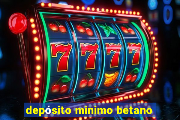 depósito minimo betano