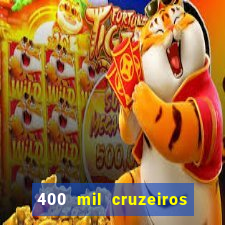 400 mil cruzeiros em reais