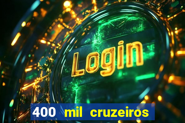 400 mil cruzeiros em reais