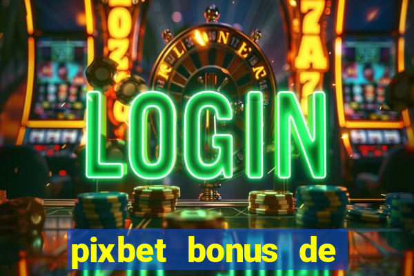 pixbet bonus de boas vindas