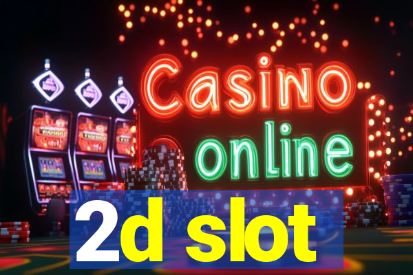 2d slot