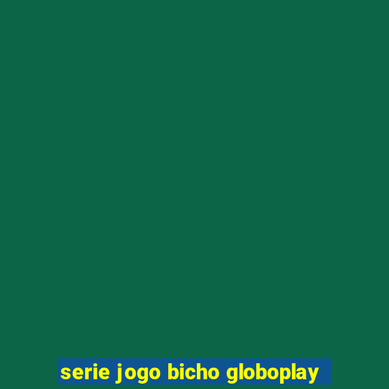 serie jogo bicho globoplay