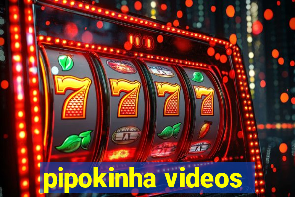 pipokinha videos