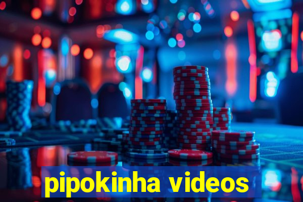 pipokinha videos