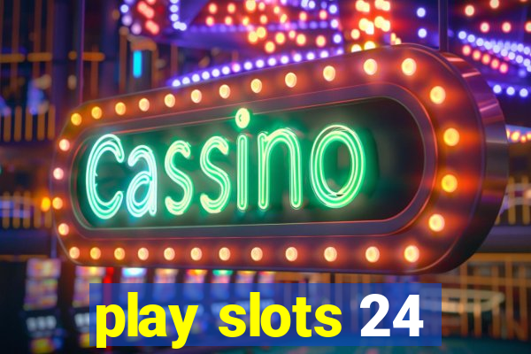 play slots 24