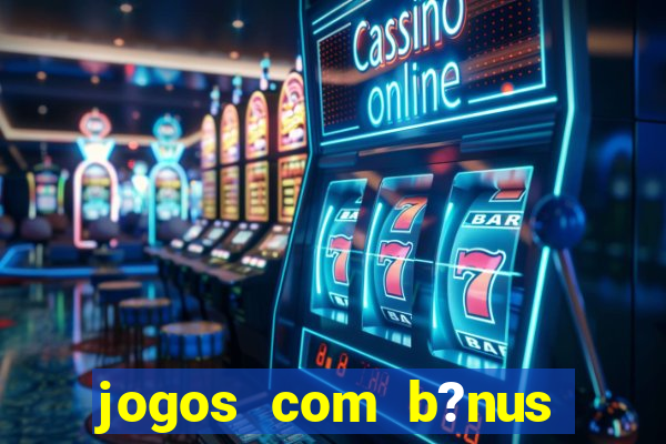 jogos com b?nus grátis sem depósito