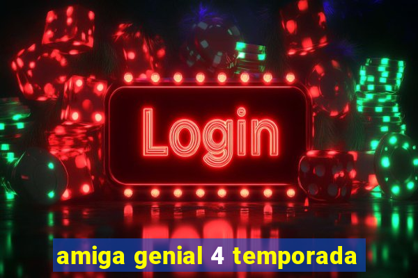 amiga genial 4 temporada