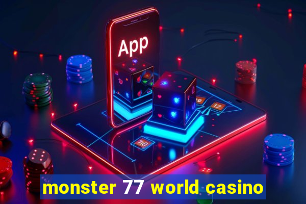 monster 77 world casino