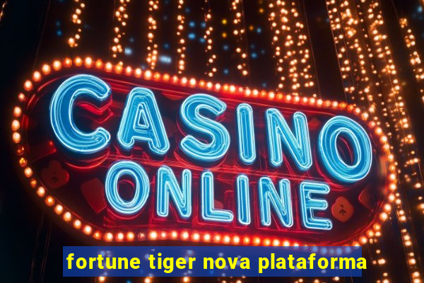 fortune tiger nova plataforma