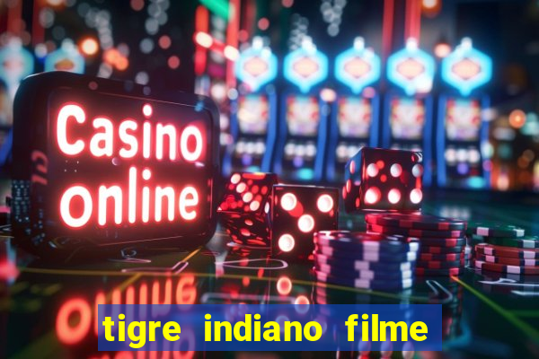 tigre indiano filme indiano tigre e drago