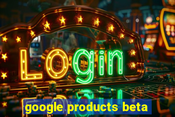 google products beta