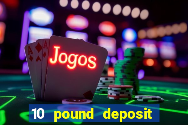 10 pound deposit casino uk