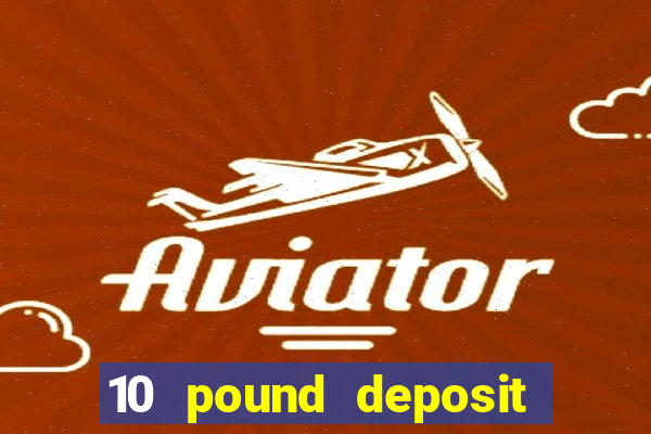 10 pound deposit casino uk