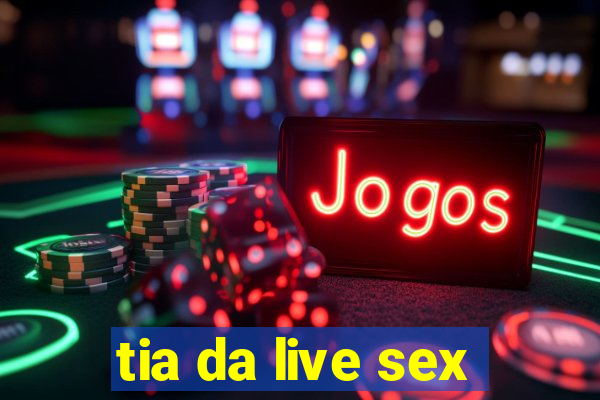 tia da live sex