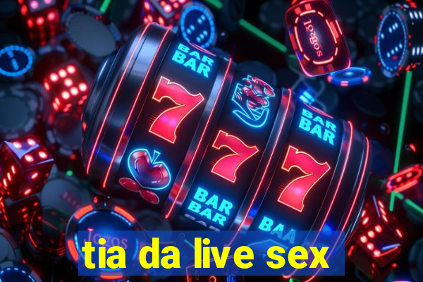 tia da live sex