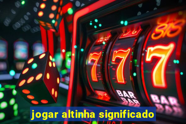 jogar altinha significado