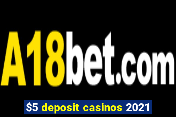 $5 deposit casinos 2021