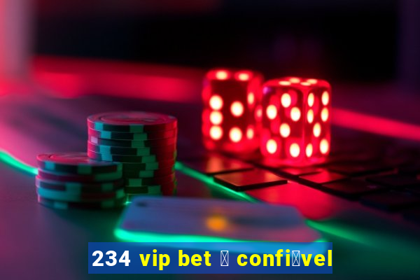 234 vip bet 茅 confi谩vel