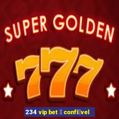 234 vip bet 茅 confi谩vel