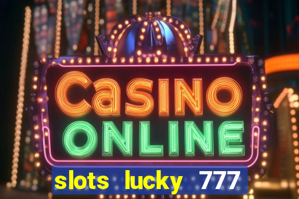 slots lucky 777 money games