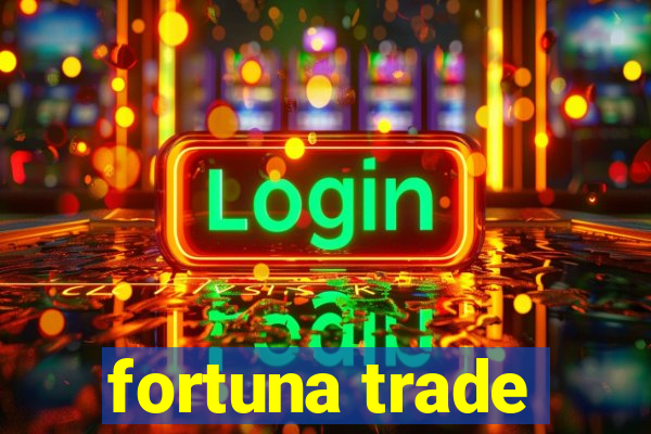 fortuna trade