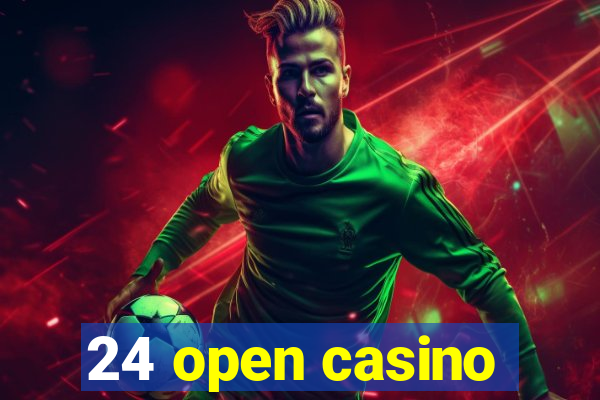 24 open casino