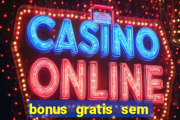 bonus gratis sem deposito cassino