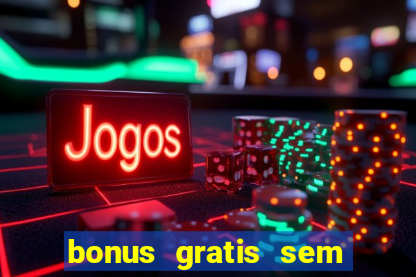 bonus gratis sem deposito cassino