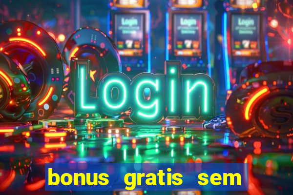 bonus gratis sem deposito cassino