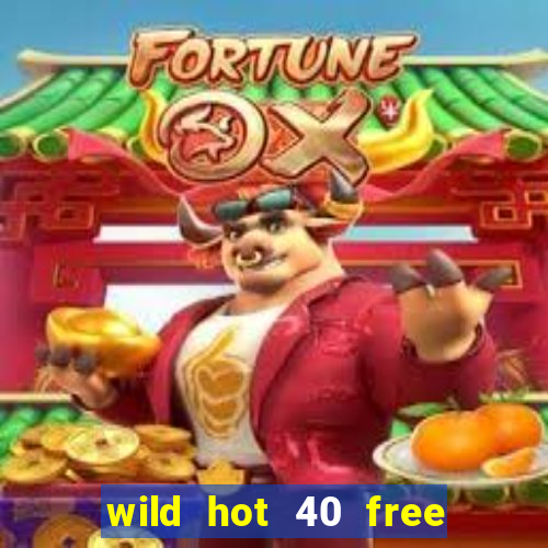 wild hot 40 free spins slot free play