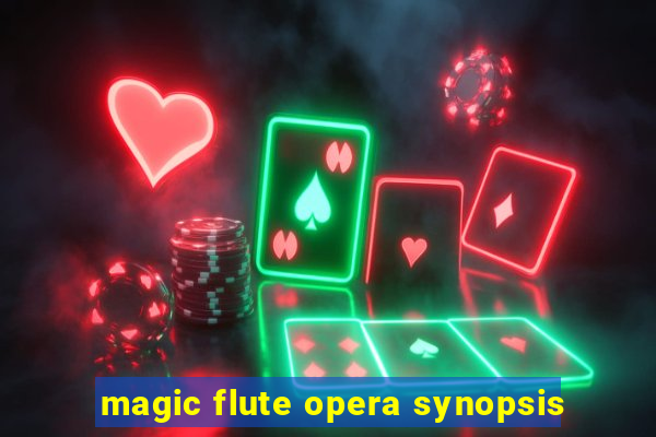 magic flute opera synopsis