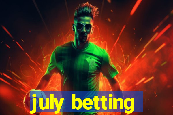 july betting