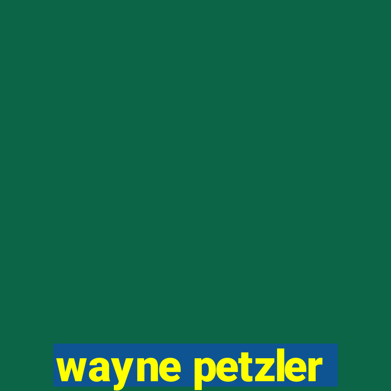 wayne petzler