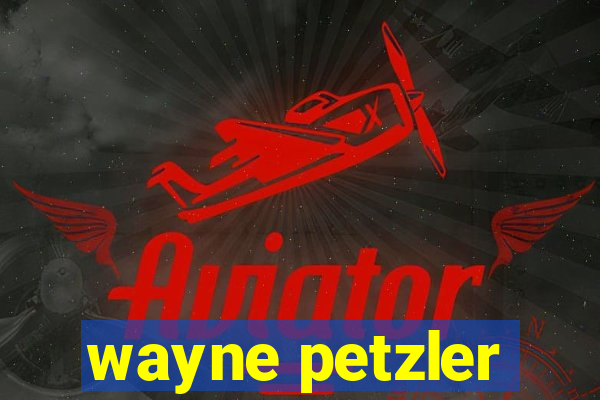 wayne petzler