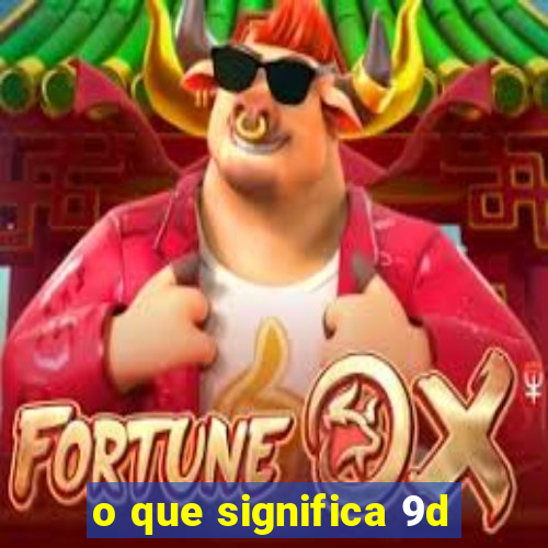 o que significa 9d