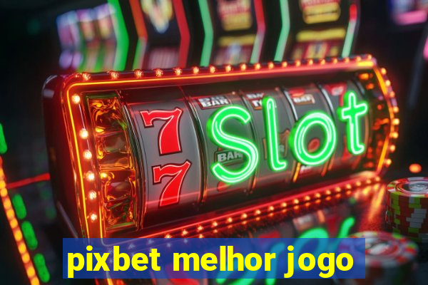 pixbet melhor jogo