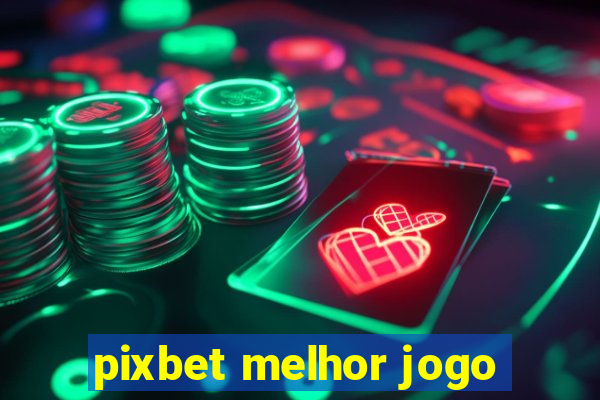 pixbet melhor jogo