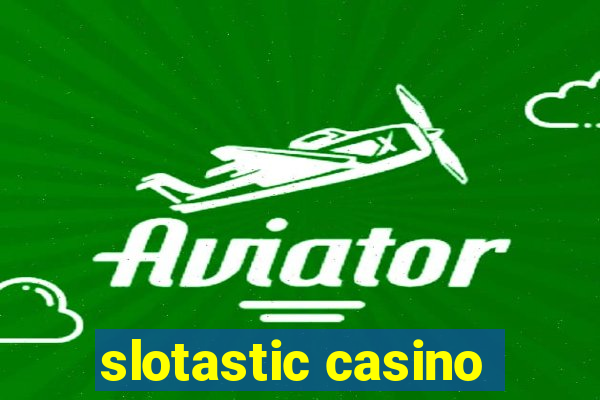 slotastic casino