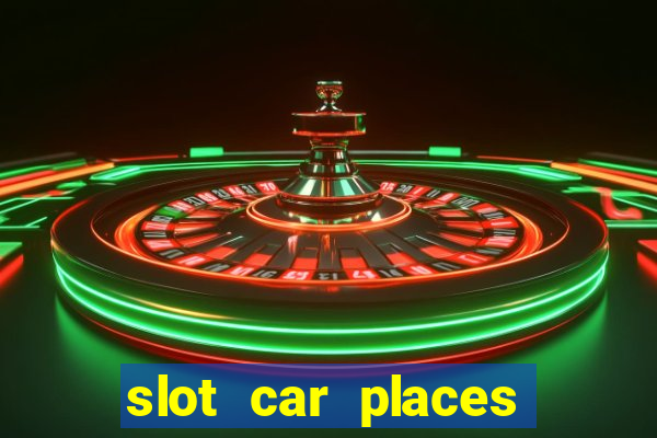 slot car places near me