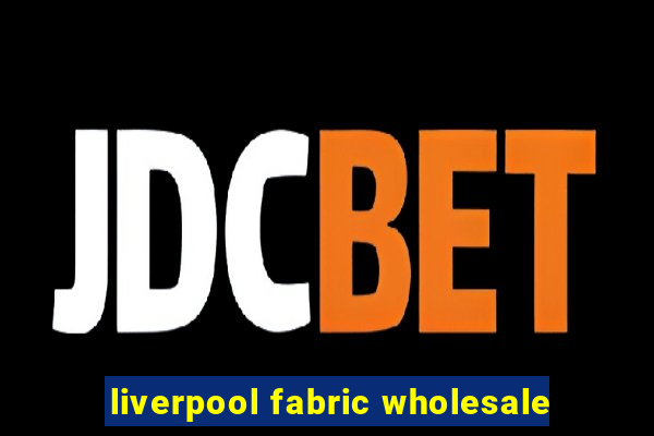 liverpool fabric wholesale