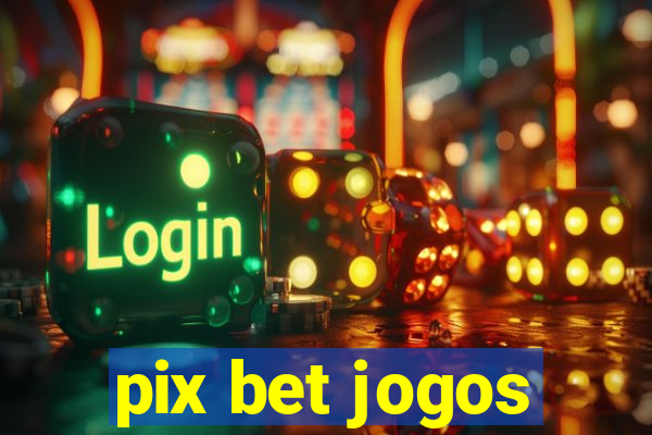 pix bet jogos